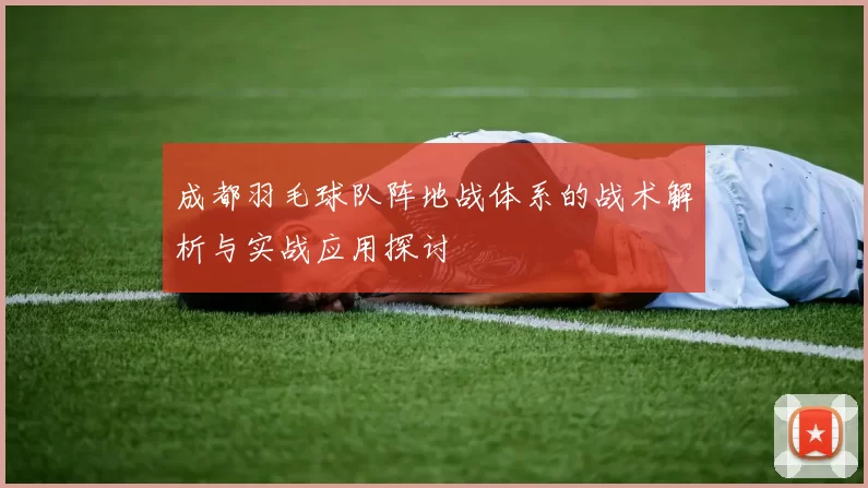 成都羽毛球队阵地战体系的战术解析与实战应用探讨