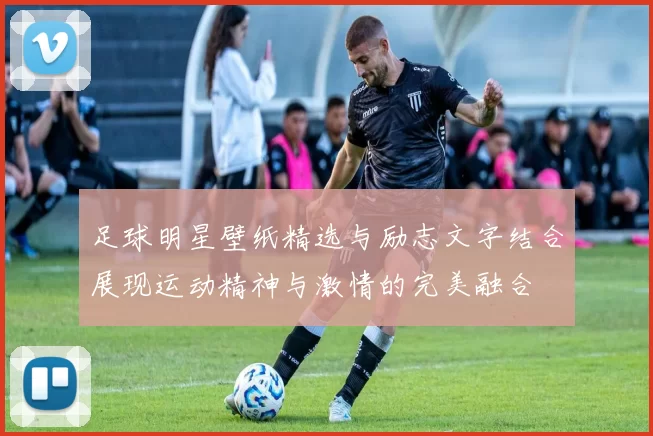 足球明星壁纸精选与励志文字结合展现运动精神与激情的完美融合