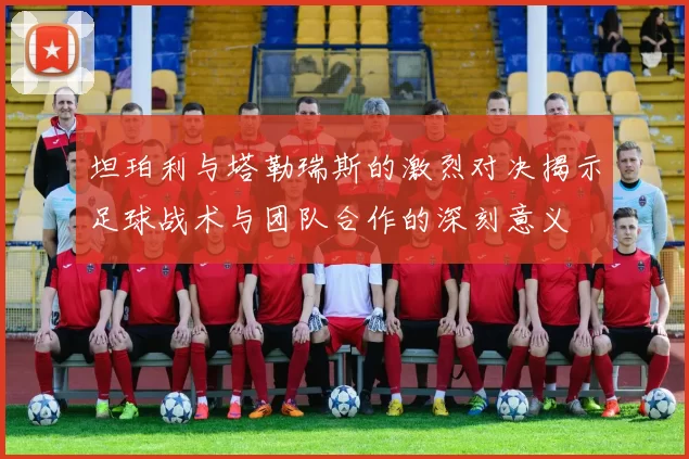 坦珀利与塔勒瑞斯的激烈对决揭示足球战术与团队合作的深刻意义